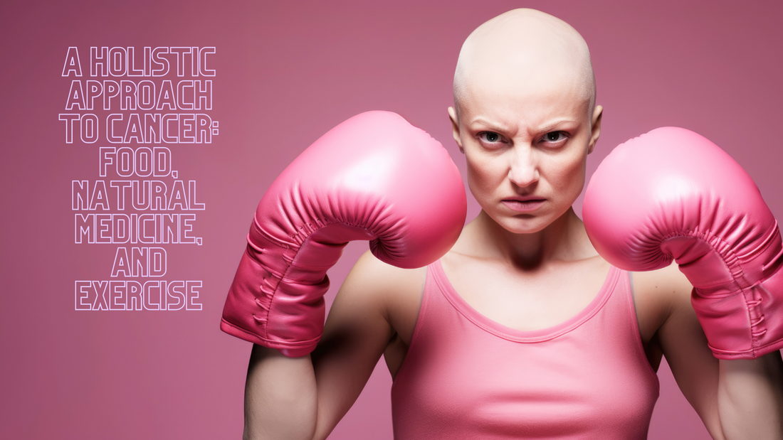 A Holistic Approach to Cancer: Food, Natural Medicine, and Exercise