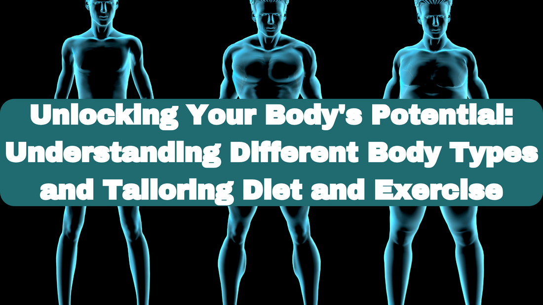 Unlocking Your Body's Potential: Understanding Different Body Types and Tailoring Diet and Exercise