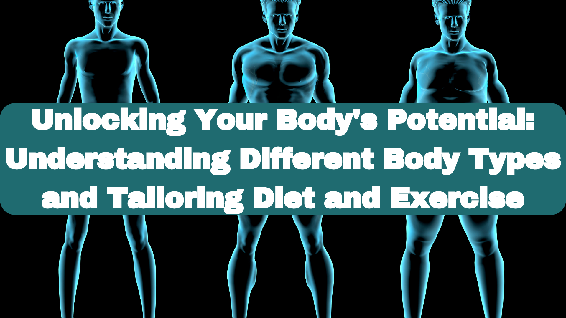 Unlocking Your Body's Potential: Understanding Different Body Types and Tailoring Diet and Exercise